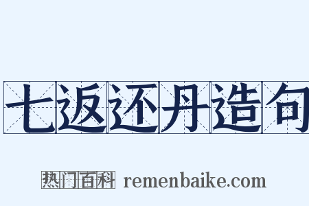 七返还丹造句是什么意思的图片